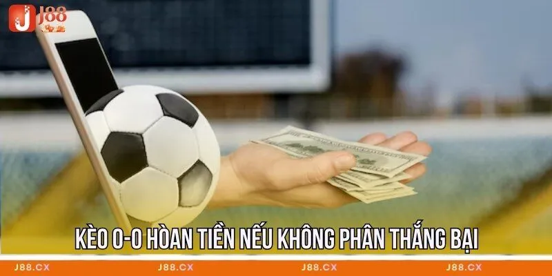 Kèo 0-0 hòan tiền nếu không phân thắng bại