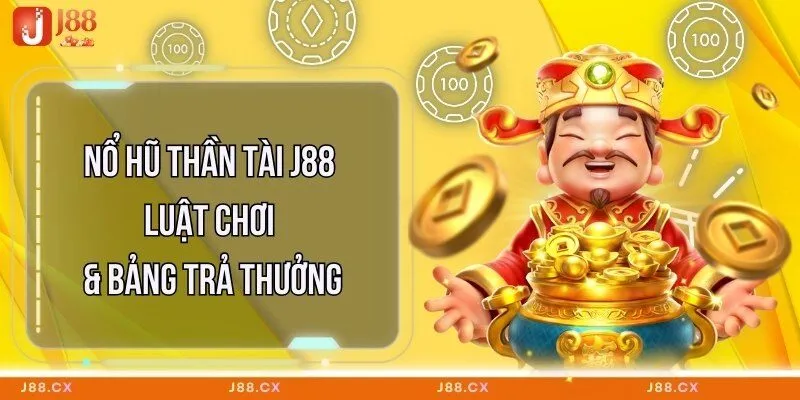Nổ Hũ Thần Tài J88 - Luật Chơi & Bảng Trả Thưởng